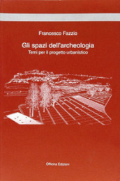 Gli spazi dell archeologia. Temi per il progetto urbanistico