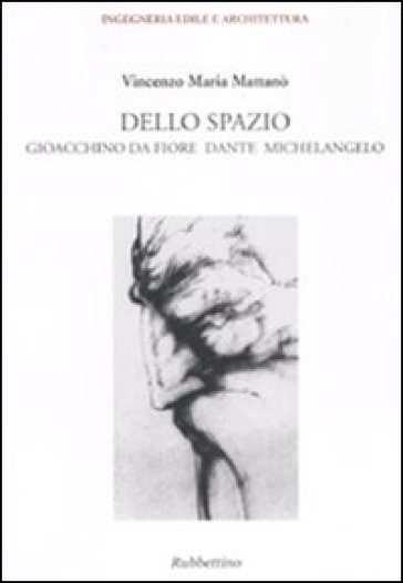 Dello spazio. Gioacchino da Fiore, Dante, Michelangelo - Vincenzo Maria Mattanò