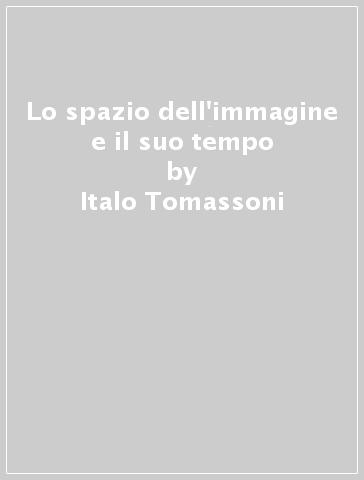 Lo spazio dell'immagine e il suo tempo - Italo Tomassoni