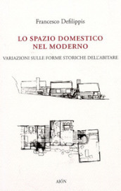 Lo spazio domestico nel moderno. Variazioni sulle forme storiche dell abitare