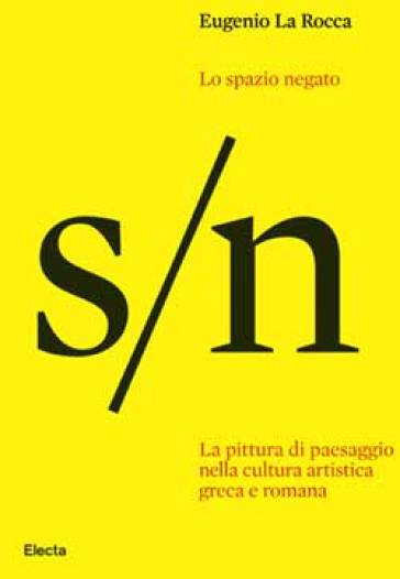 Lo spazio negato. La pittura di paesaggio nella cultura artistica greca e romana - Eugenio La Rocca