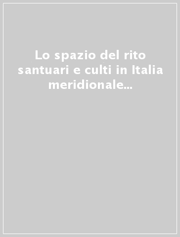 Lo spazio del rito santuari e culti in Italia meridionale tra indigeni e greci. Atti delle Giornate di studio (Matera, 28-29 giugno 2002)