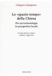 Lo «spazio-tempo» della Chiesa. Per un ecclesiologia in prospettiva locale. Ediz. ampliata