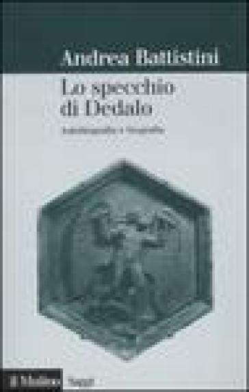 Lo specchio di Dedalo. Autobiografia e biografia - Andrea Battistini
