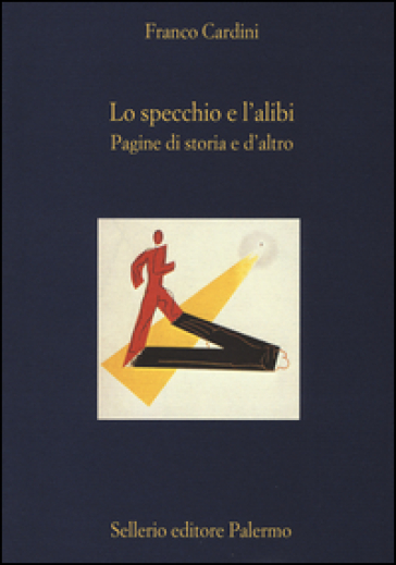 Lo specchio e l'alibi. Pagine di storia e d'altro - Franco Cardini