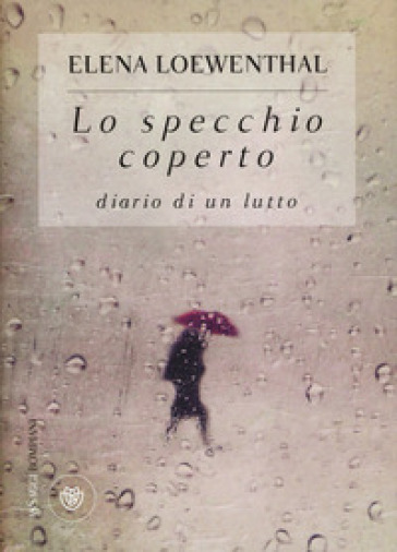 Lo specchio coperto. Diario di un lutto - Elena Loewenthal