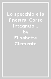 Lo specchio e la finestra. Corso integrato di psicologia e pedagogia con «Palestre di cittadinanza». Per le Scuole superiori. Con ebook. Con espansione online