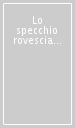 Lo specchio rovesciato. Vite di donne oltre le illusioni. Racconti di scrittrici italiane del primo Novecento ritrovate