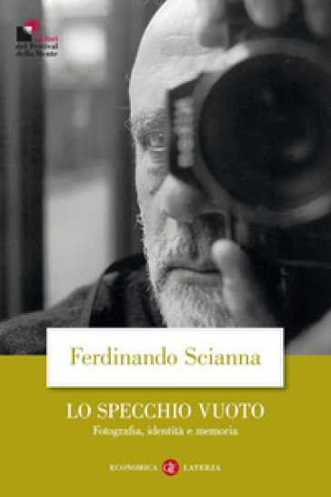 Lo specchio vuoto. Fotografia, identità e memoria - Ferdinando Scianna