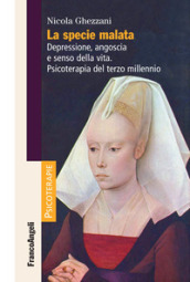 La specie malata. Depressione, angoscia e senso della vita. Psicoterapia del terzo millennio