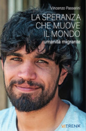 La speranza che muove il mondo. Umanità migrante