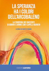 La speranza ha i colori dell arcobaleno. La pandemia nei racconti di uomini e donne con i capelli bianchi