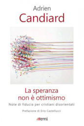 La speranza non è ottimismo. Note di fiducia per cristiani disorientati