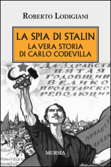 La spia di Stalin. La vera storia di Carlo Codevilla - Roberto Lodigiani