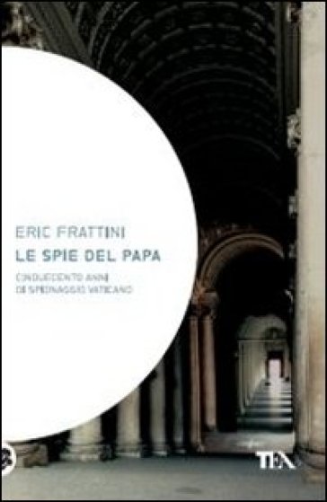 Le spie del papa. Dal Cinquecento a oggi, venti vite di assassini e sicofanti al servizio di Dio - Eric Frattini