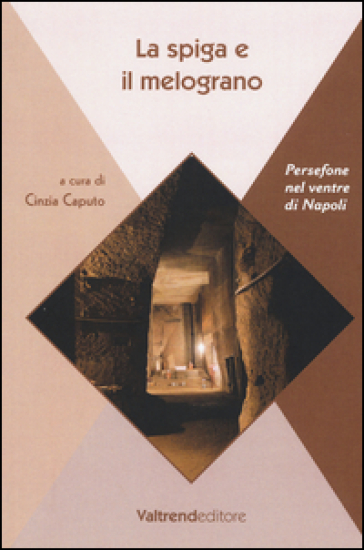 La spiga e il melograno. Persefone nel ventre di Napoli