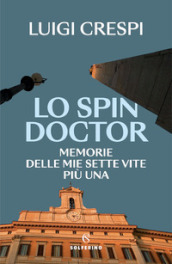 Lo spin doctor. Memorie delle mie sette vite più una