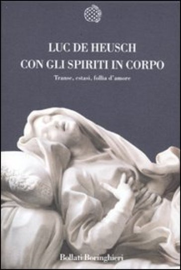 Con gli spiriti in corpo. Trance, estasi, follia d'amore - Luc De Heusch