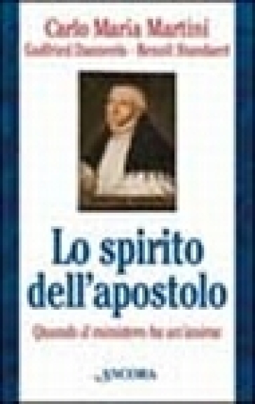 Lo spirito dell'apostolo. Quando il ministero ha un'anima - Carlo Maria Martini - Godfried Danneels - Benoit Standaert