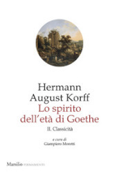 Lo spirito dell età di Goethe. Vol. 2: Classicità