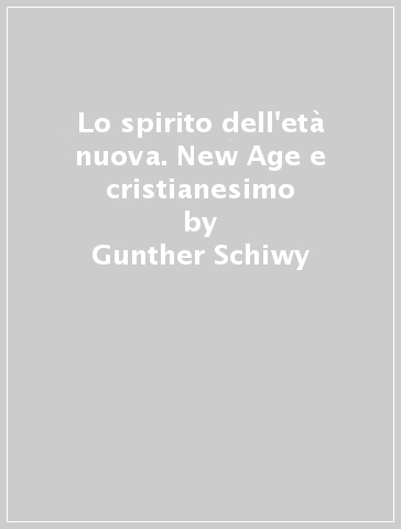 Lo spirito dell'età nuova. New Age e cristianesimo - Gunther Schiwy