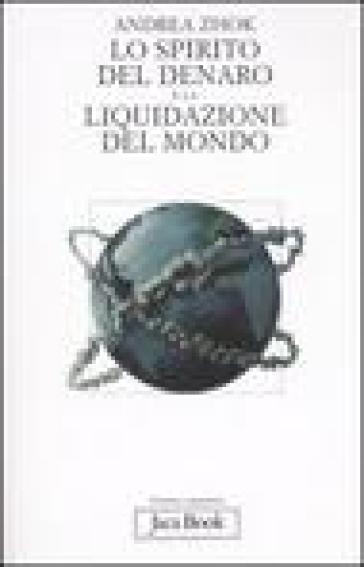 Lo spirito del denaro e la liquidazione del mondo. Antropologia filosofica delle transazioni - Andrea Zhok