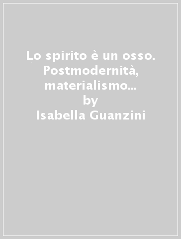 Lo spirito è un osso. Postmodernità, materialismo e teologia in Slavoj Zizek - Isabella Guanzini