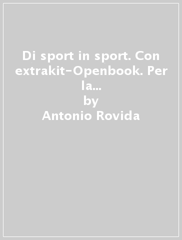 Di sport in sport. Con extrakit-Openbook. Per la Scuola media. Con e-book. Con espansione online - Antonio Rovida