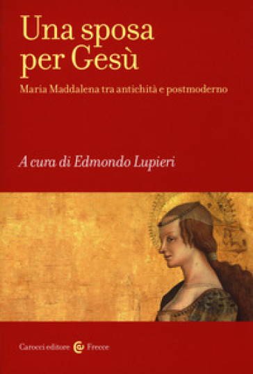 Una sposa per Gesù. Maria Maddalena tra antichità e postmoderno