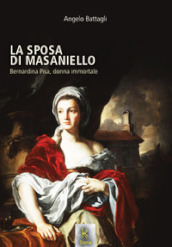 La sposa di Masaniello. Bernardina Pisa, donna immortale