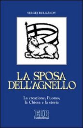 La sposa dell agnello. La creazione, l uomo, la Chiesa e la storia