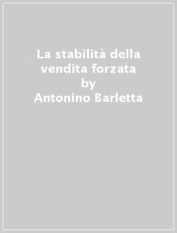 La stabilità della vendita forzata - Antonino Barletta