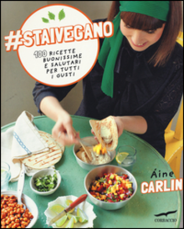 #staivegano. 100 ricette buonissime e salutari per tutti i gusti - Aine Carlin