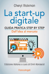 La start-up digitale. Guida pratica step by step. Dall