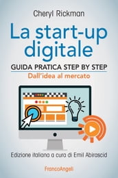 La start-up digitale. Guida pratica step by step. Dall idea al mercato per il successo: dall idea all exit