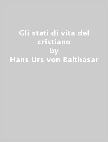 Gli stati di vita del cristiano - Hans Urs von Balthasar