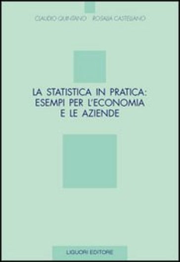 La statistica in pratica: esempi per l'economia e le aziende - Claudio Quintano - Rosalia Castellano