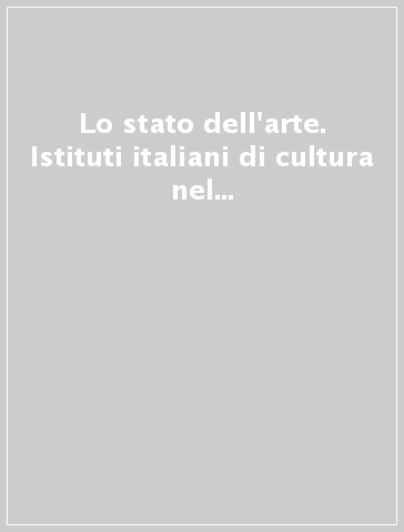 Lo stato dell'arte. Istituti italiani di cultura nel mondo. Ediz. italiana e inglese
