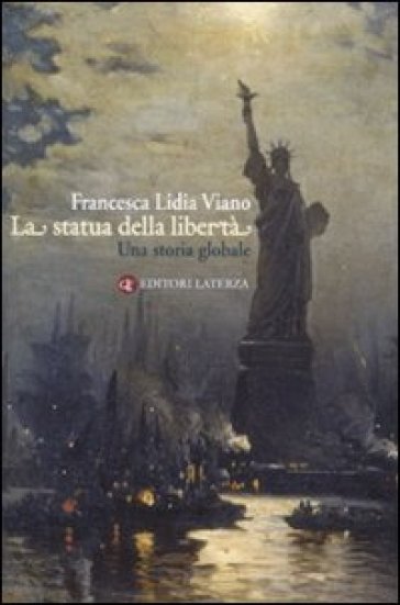 La statua della libertà. Una storia globale - Francesca L. Viano