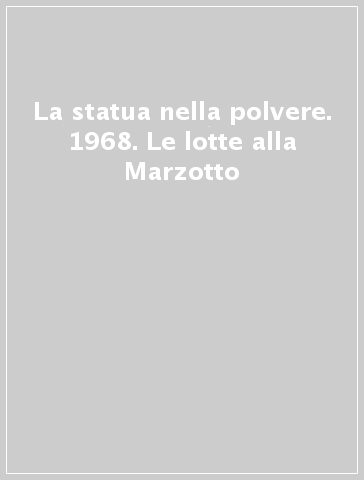 La statua nella polvere. 1968. Le lotte alla Marzotto