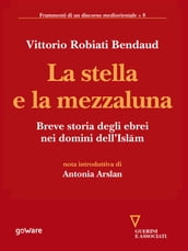 La stella e la mezzaluna. Breve storia degli ebrei nei domini dell Islam