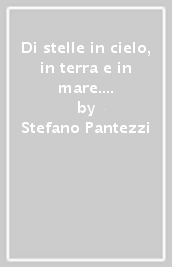 Di stelle in cielo, in terra e in mare. Racconti nel tempo e nell anima