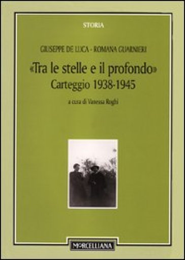 Tra le stelle e il profondo. Carteggio (1938-1942) - Giuseppe De Luca - Romana Guarnieri