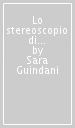 Lo stereoscopio di Proust. Fotografia, pittura e fantasmagoria nella Recherche