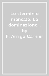 Lo sterminio mancato. La dominazione nazista nel Veneto orientale (1943-1945)