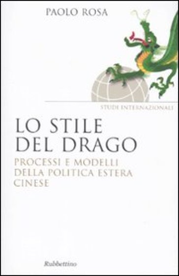 Lo stile del drago. Processi e modelli della politica estera cinese - Paolo Rosa