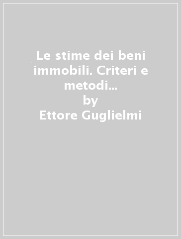 Le stime dei beni immobili. Criteri e metodi per la valutazione di aree, fabbricati e impianti - Ettore Guglielmi - Salvatore Minieri