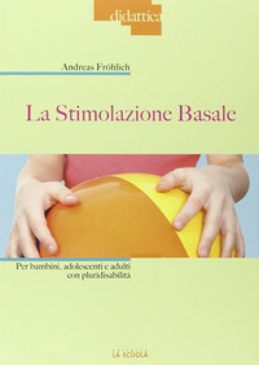 La stimolazione basale. Per bambini, adolescenti e adulti con pluridisabilità - Andreas Frohlich