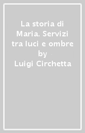 La storia di Maria. Servizi tra luci e ombre