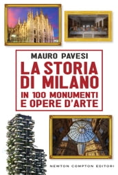 La storia di Milano in 100 monumenti e opere d